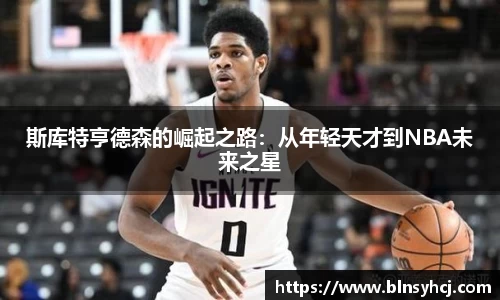 斯库特亨德森的崛起之路：从年轻天才到NBA未来之星